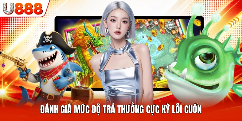 Đánh giá mức độ trả thưởng cực kỳ lôi cuốn
