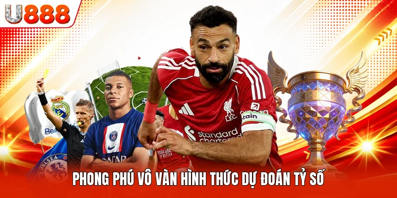 Phong phú vô vàn hình thức dự đoán tỷ số