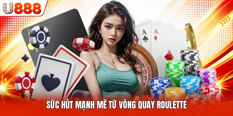 Sức hút mạnh mẽ từ vòng quay roulette